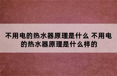 不用电的热水器原理是什么 不用电的热水器原理是什么样的